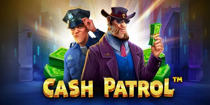 Rahasia Win Besar di Slot Cash Patrol Paling Dicari